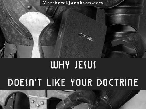 Why Jesus Doesn’t Like Your Doctrine (Part I)